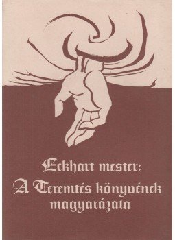 Eckhart Mester - A Teremtés könyvének magyarázata Eckhart Mester - A Teremtés könyvének magyarázata, Békéscsaba 1992 antikvár könyv