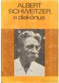 Dani László,Albert Schweitzer - Albert Schweitzer, a diakónus