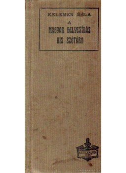 Kelemen Béla - A magyar helyesírás kis szótára Kelemen Béla - A magyar helyesírás kis szótára, Budapest 0 antikvár könyv
