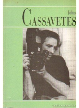 Ardai Zoltán, Martin Scorsese, Ben Gazzara, Thierry Jousse, John Cassavetes - John Cassavetes Ardai Zoltán, Martin Scorsese, Ben Gazzara, Thierry Jousse, John Cassavetes - John Cassavetes, Budapest 1993 antikvár könyv