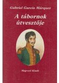 Gabriel García Márquez - A tábornok útvesztője