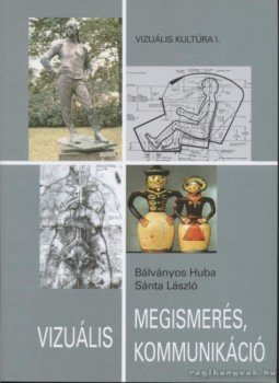 Bálványos Huba, Sánta László - Vizuális megismerés, kommunikáció Bálványos Huba, Sánta László - Vizuális megismerés, kommunikáció, Budapest 2000 antikvár könyv