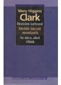 Mary Higgins Clark - Hozzám tartozol / Mielőtt búcsút mondanék / Az utca, ahol élünk