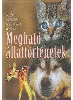 Becker, Marty, Jack Canfield, Mark Victor Hansen, Carol, Kline - Megható állattörténetek Becker, Marty, Jack Canfield, Mark Victor Hansen, Carol, Kline - Megható állattörténetek, Budapest 1998 antikvár könyv