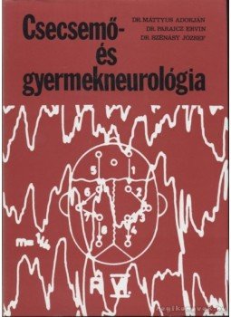 Dr. Máttyus Adorján, Dr. Paraicz Ervin, Dr. Szénásy József - Csecsemő- és gyermekneurológia Dr. Máttyus Adorján, Dr. Paraicz Ervin, Dr. Szénásy József - Csecsemő- és gyermekneurológia, Budapest 1982 antikvár könyv