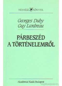 Duby, Georges, Lardreau, Guy - Párbeszéd a történelemről Duby, Georges, Lardreau, Guy - Párbeszéd a történelemről, Budapest 1993 antikvár könyv