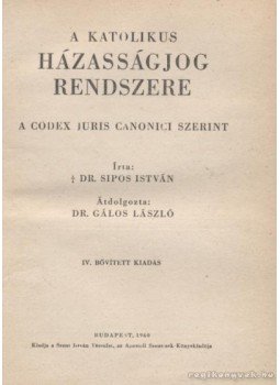 Dr. Sipos István - A katolikus házassági jog rendszere Dr. Sipos István - A katolikus házassági jog rendszere, Budapest 1960 antikvár könyv