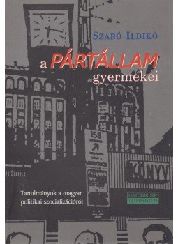 Szabó Ildikó - A pártállam gyermekei Szabó Ildikó - A pártállam gyermekei, Budapest 2000 antikvár könyv