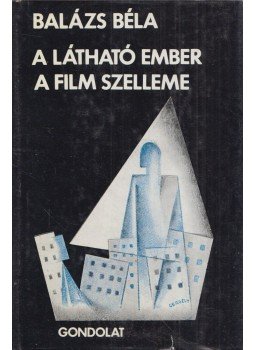 Balázs Béla - A látható ember / A film szelleme Balázs Béla - A látható ember / A film szelleme, Budapest 1984 antikvár könyv