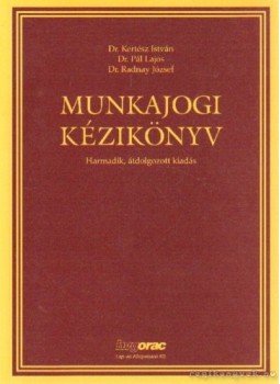 Kertész István, Dr. Radnay József, Pál Lajos dr. - Munkajog kézikönyve Kertész István, Dr. Radnay József, Pál Lajos dr. - Munkajog kézikönyve, Budapest 2005 antikvár könyv
