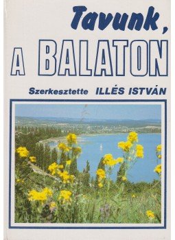 Illés István - Tavunk, a Balaton Illés István - Tavunk, a Balaton, Budapest 1981 antikvár könyv