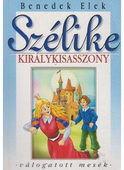Benedek Elek - Szélike királykisasszony Benedek Elek - Szélike királykisasszony, Debrecen 0 antikvár könyv