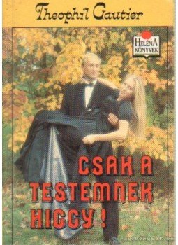 Gautier, Théophile - Csak a testemnek higgy! Gautier, Théophile - Csak a testemnek higgy!, Budapest 1991 antikvár könyv