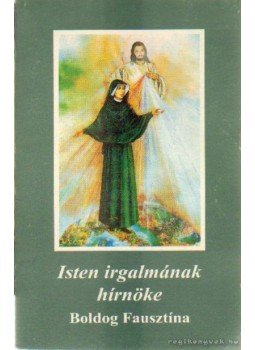 - Isten irgalmának hírnöke - Boldog Fausztína - Isten irgalmának hírnöke - Boldog Fausztína, Budapest 1993 antikvár könyv
