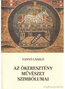 Vanyó László - Az ókeresztény művészet szimbólumai Vanyó László - Az ókeresztény művészet szimbólumai, Budapest 2000 antikvár könyv