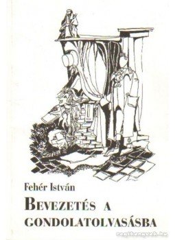 Fehér István - Bevezetés a gondolatolvasásba Fehér István - Bevezetés a gondolatolvasásba, Hódmezővásárhely 1998 antikvár könyv