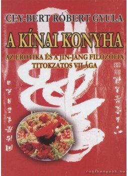 Cey-Bert Róbert Gyula - A kínai konyha Cey-Bert Róbert Gyula - A kínai konyha, 2002 antikvár könyv