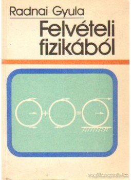 Radnai Gyula - Felvételi fizikából Radnai Gyula - Felvételi fizikából, Budapest 1991 antikvár könyv