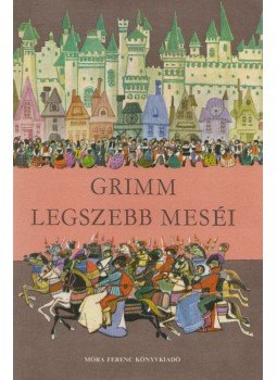 Grimm, Varga Tamásné, Wilhelm Grimm, Jacob Grimm - Grimm legszebb meséi Grimm, Varga Tamásné, Wilhelm Grimm, Jacob Grimm - Grimm legszebb meséi, Budapest 1977 antikvár könyv