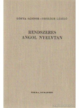 Országh László, Kónya Sándor - Rendszeres angol nyelvtan Országh László, Kónya Sándor - Rendszeres angol nyelvtan, Budapest 1982 antikvár könyv