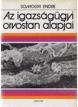 Somogyi Endre - Az igazságügyi orvostan alapjai Somogyi Endre - Az igazságügyi orvostan alapjai, Budapest 1977 antikvár könyv