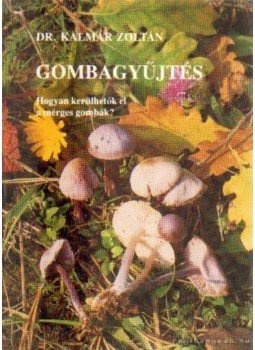 Dr. Kalmár Zoltán - Gombagyűjtés Dr. Kalmár Zoltán - Gombagyűjtés, Budapest 1995 antikvár könyv