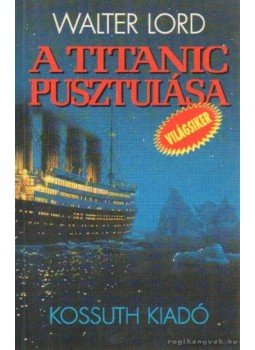 Walter Lord - A Titanic pusztulása Walter Lord - A Titanic pusztulása, Budapest 1996 antikvár könyv