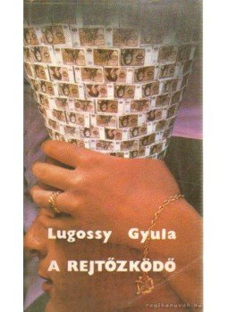 Lugossy Gyula - A rejtőzködő, Budapest 1988 antikvár könyv