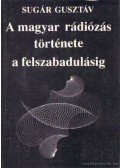 Sugár Gusztáv - A magyar rádiózás története a felszabadulásig
