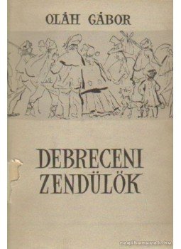 Oláh Gábor - Debreceni zendülők Oláh Gábor - Debreceni zendülők, Debrecen 1955 antikvár könyv