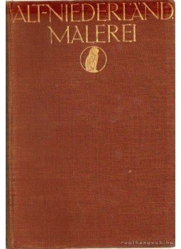 Heidrich, Ernst - Alt-Niederland Malerei 200 Nachbildungen Mitgeschichtlicher Einführung und Erlauterungen, Jena 1910 antikvár könyv