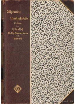Knachsutz, H., Zimemermann, M., Gensel, M. - Allgemeine Kunstgeschichte III. Band Knachsutz, H., Zimemermann, M., Gensel, M. - Allgemeine Kunstgeschichte III. Band, Bielefeld. Leipzig 1903 antikvár könyv