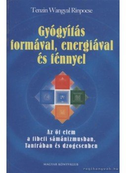 Tenzin Wangyal Rinpocse - Gyógyítás formával, energiával és fénnyel Tenzin Wangyal Rinpocse - Gyógyítás formával, energiával és fénnyel, Budapest 2003 antikvár könyv