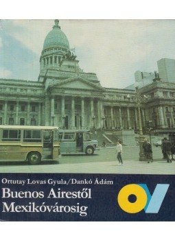 Ortutay Lovas Gyula, Dankó Ádám - Buenos Airestől Mexikóvárosig Ortutay Lovas Gyula, Dankó Ádám - Buenos Airestől Mexikóvárosig, Budapest 1987 antikvár könyv