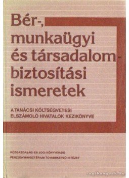 Szántó Gergely dr. - Bér-, munkaügyi és társadalombiztosítási ismeretek, Budapest 1986 antikvár könyv