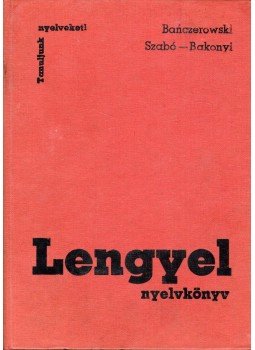 Szabó Dénes, Bakonyi Istvánné, Janusz, Bariczerowski - Lengyel nyelvkönyv Szabó Dénes, Bakonyi Istvánné, Janusz, Bariczerowski - Lengyel nyelvkönyv, Budapest 1980 antikvár könyv