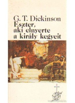 Dickinson, George T. - Eszter, aki elnyerte a király kegyeit, Budapest 1988 antikvár könyv