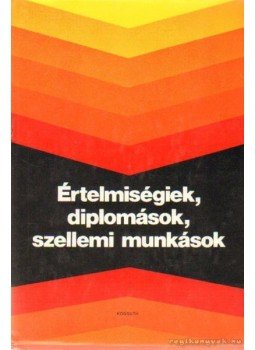 Huszár Tibor - Értelmiségiek, diplomások, szellemi munkások Huszár Tibor - Értelmiségiek, diplomások, szellemi munkások, Budapest 1978 antikvár könyv