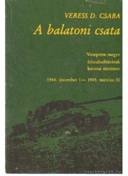 Veress D. Csaba - A balatoni csata Veress D. Csaba - A balatoni csata, Budapest 1976 antikvár könyv