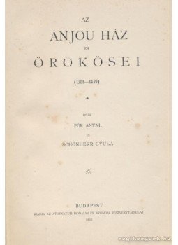 Schönherr Gyula dr., Pór Antal - Az Anjou ház és örökösei Schönherr Gyula dr., Pór Antal - Az Anjou ház és örökösei, Budapest 1895 antikvár könyv