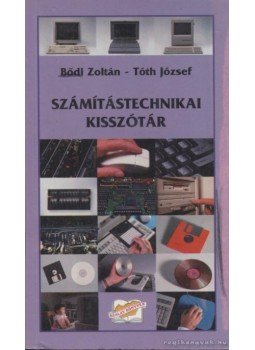 Tóth József, Bődi Zoltán - Számítástechnikai kisszótár Tóth József, Bődi Zoltán - Számítástechnikai kisszótár, Kisújszállás 1997 antikvár könyv