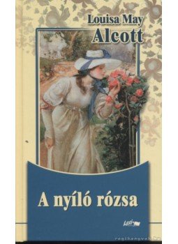 Louisa May Alcott - A nyíló rózsa Louisa May Alcott - A nyíló rózsa, Szeged 2008 antikvár könyv