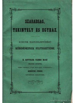 B. Ketteler Vilmos Manó mainzi püspök, Mennyei József - Szabadság, Tekintély és Egyház B. Ketteler Vilmos Manó mainzi püspök, Mennyei József - Szabadság, Tekintély és Egyház, Kalocsa 1863 antikvár könyv