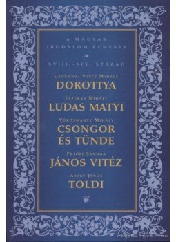 Fazekas Mihály, Petőfi Sándor, Csokonai Vitéz Mihály, Vörösmarty Mihály, Arany János - Dorottya / Ludas Matyi / Csongor és Tünde / János Vitéz / Toldi Fazekas Mihály, Petőfi Sándor, Csokonai Vitéz Mihály, Vörösmarty Mihály, Arany János - Dorottya / Ludas Matyi / Csongor és Tünde / János Vitéz / Toldi, Budapest 2006 antikvár könyv