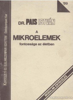 Pais István - A mikroelemek fontossága az életben Pais István - A mikroelemek fontossága az életben, 1989 antikvár könyv
