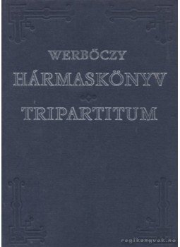 Werbőczy István - Hármaskönyv - Tripartitum Werbőczy István - Hármaskönyv - Tripartitum, Budapest 1990 antikvár könyv