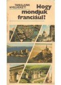 Antal Mária,Heller Anna,Gergelyi Mihály - Hogy mondjuk franciául?