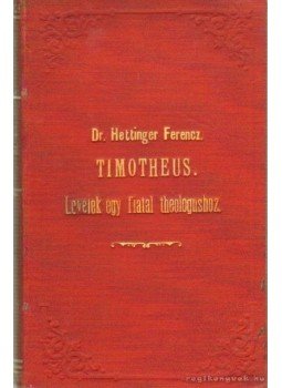 Hettinger Ferenc dr. - Timotheus - Levelek egy fiatal theologushoz Hettinger Ferenc dr. - Timotheus - Levelek egy fiatal theologushoz, Temesvár 1895 antikvár könyv