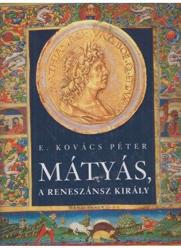 E. Kovács Péter - Mátyás, a reneszánsz király E. Kovács Péter - Mátyás, a reneszánsz király, Budapest 2008 antikvár könyv