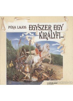 Pósa Lajos - Egyszer egy királyfi... Pósa Lajos - Egyszer egy királyfi..., Budapest 1991 antikvár könyv